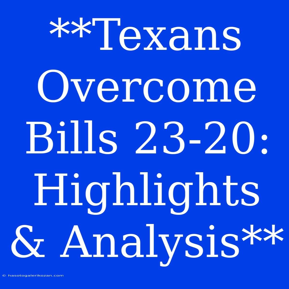 **Texans Overcome Bills 23-20: Highlights & Analysis**