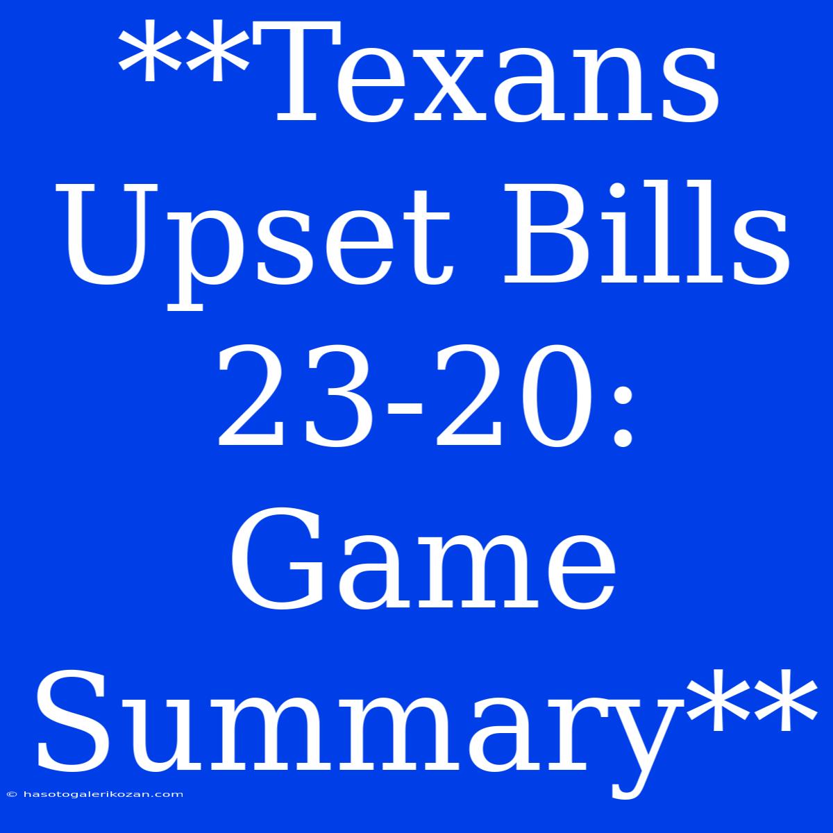 **Texans Upset Bills 23-20: Game Summary**