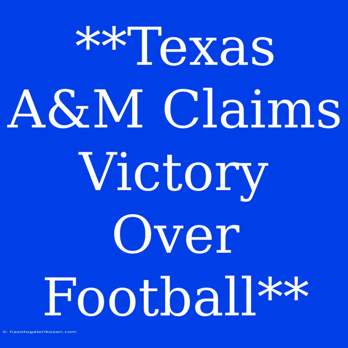 **Texas A&M Claims Victory Over Football**