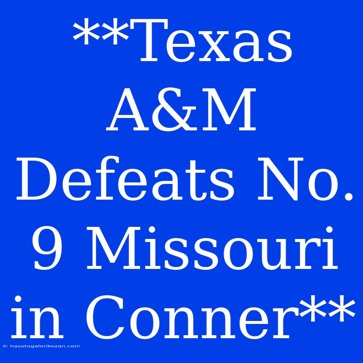 **Texas A&M Defeats No. 9 Missouri In Conner**