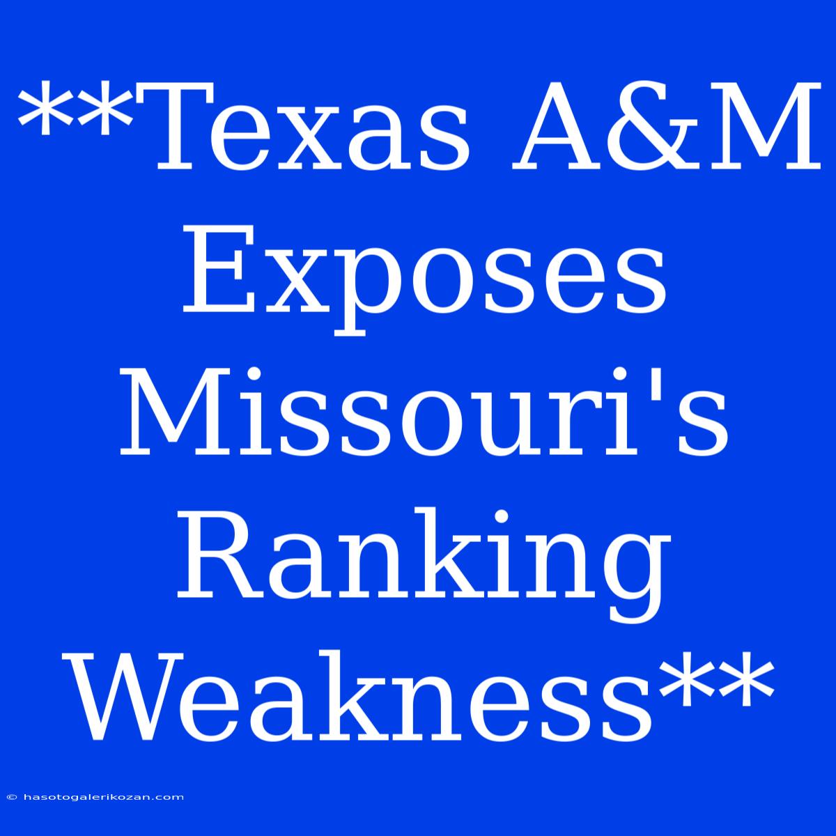 **Texas A&M Exposes Missouri's Ranking Weakness**