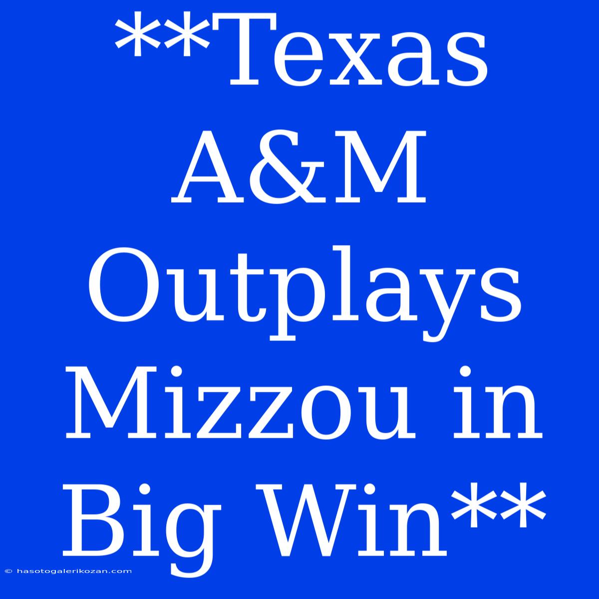 **Texas A&M Outplays Mizzou In Big Win**