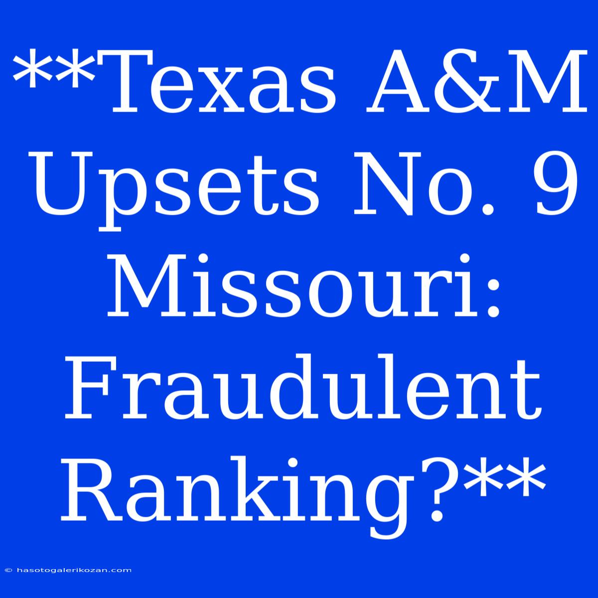 **Texas A&M Upsets No. 9 Missouri: Fraudulent Ranking?**