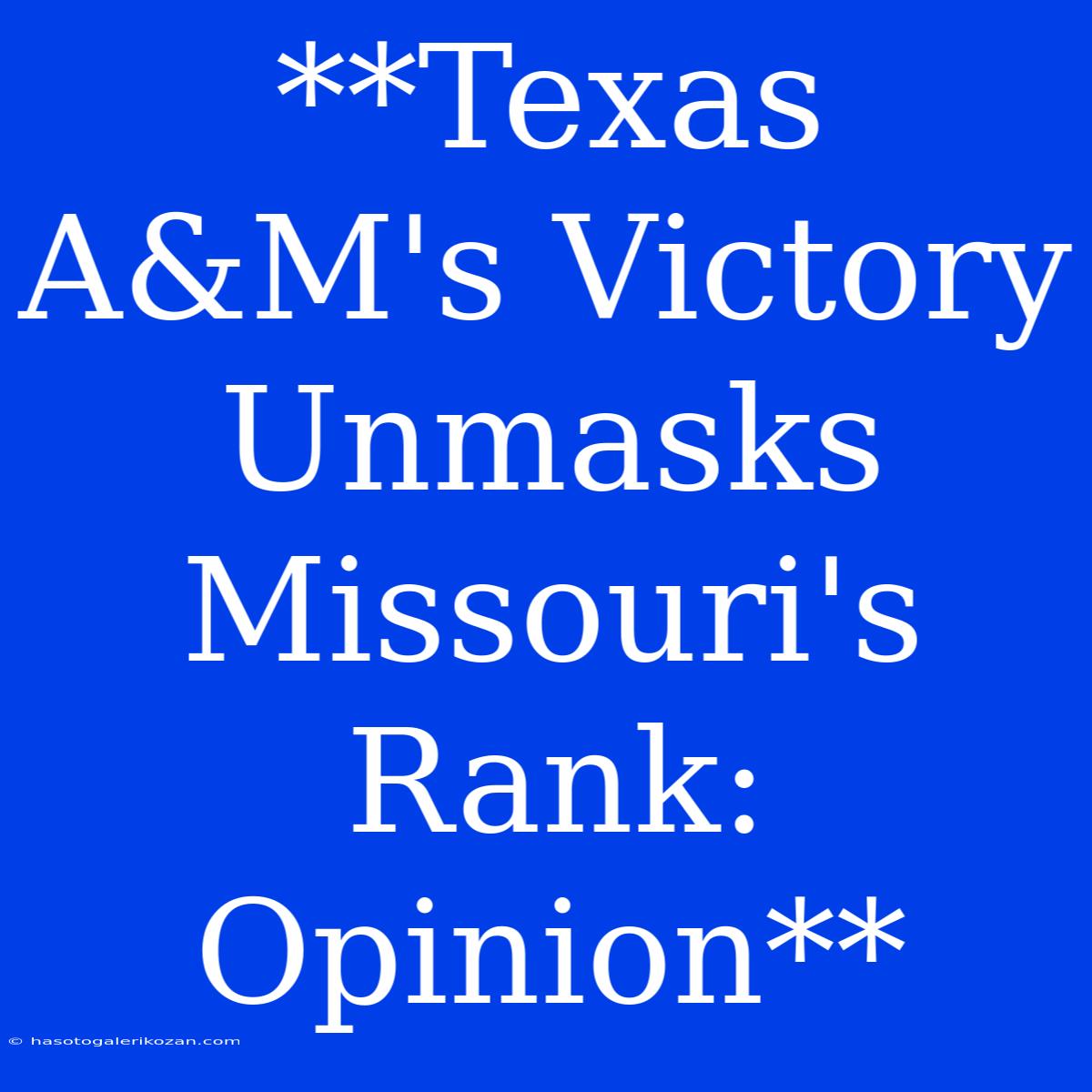 **Texas A&M's Victory Unmasks Missouri's Rank: Opinion**