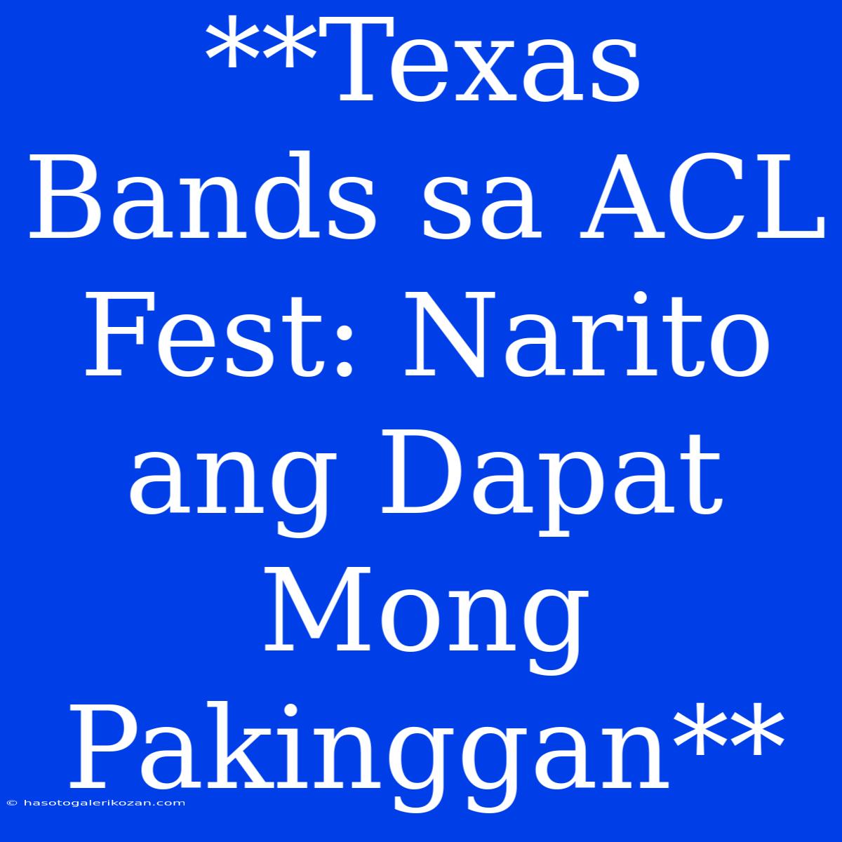 **Texas Bands Sa ACL Fest: Narito Ang Dapat Mong Pakinggan**