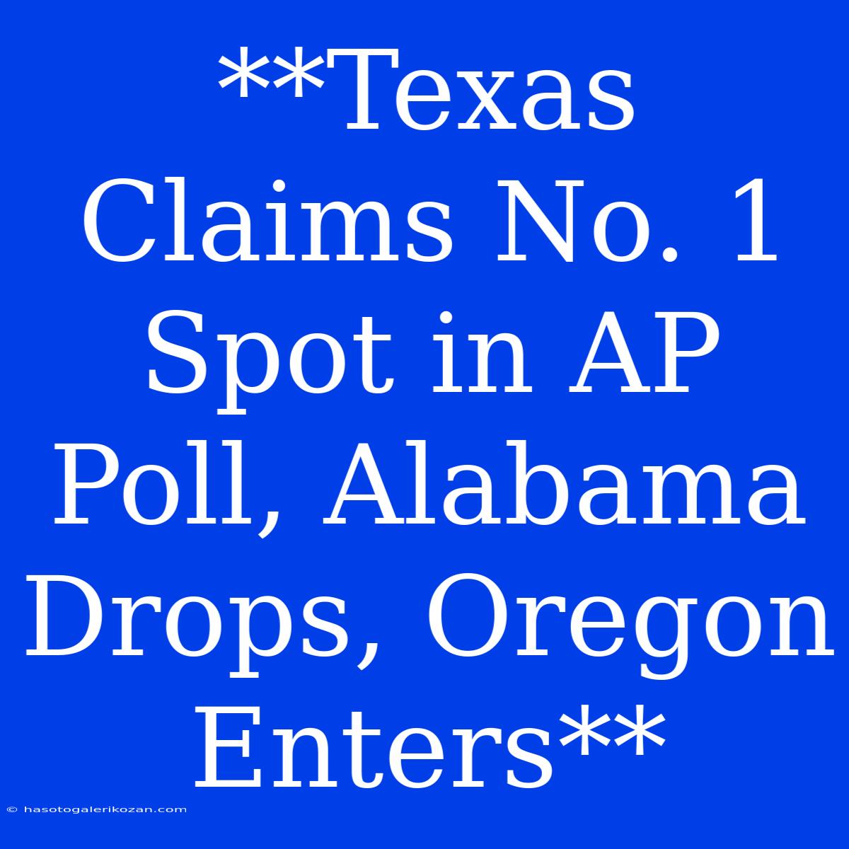 **Texas Claims No. 1 Spot In AP Poll, Alabama Drops, Oregon Enters**