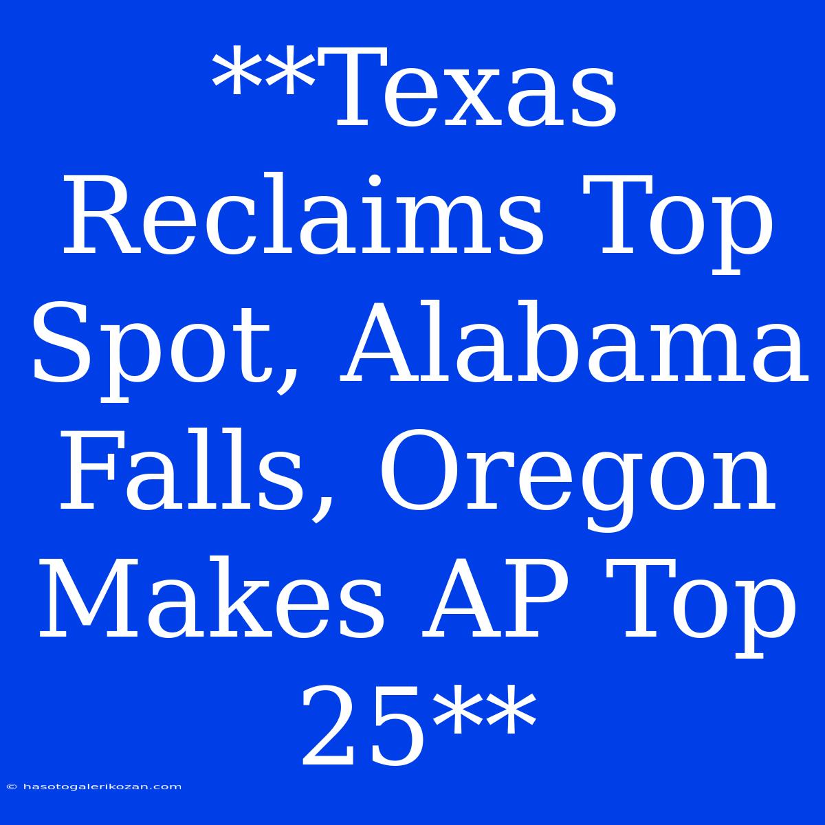 **Texas Reclaims Top Spot, Alabama Falls, Oregon Makes AP Top 25** 