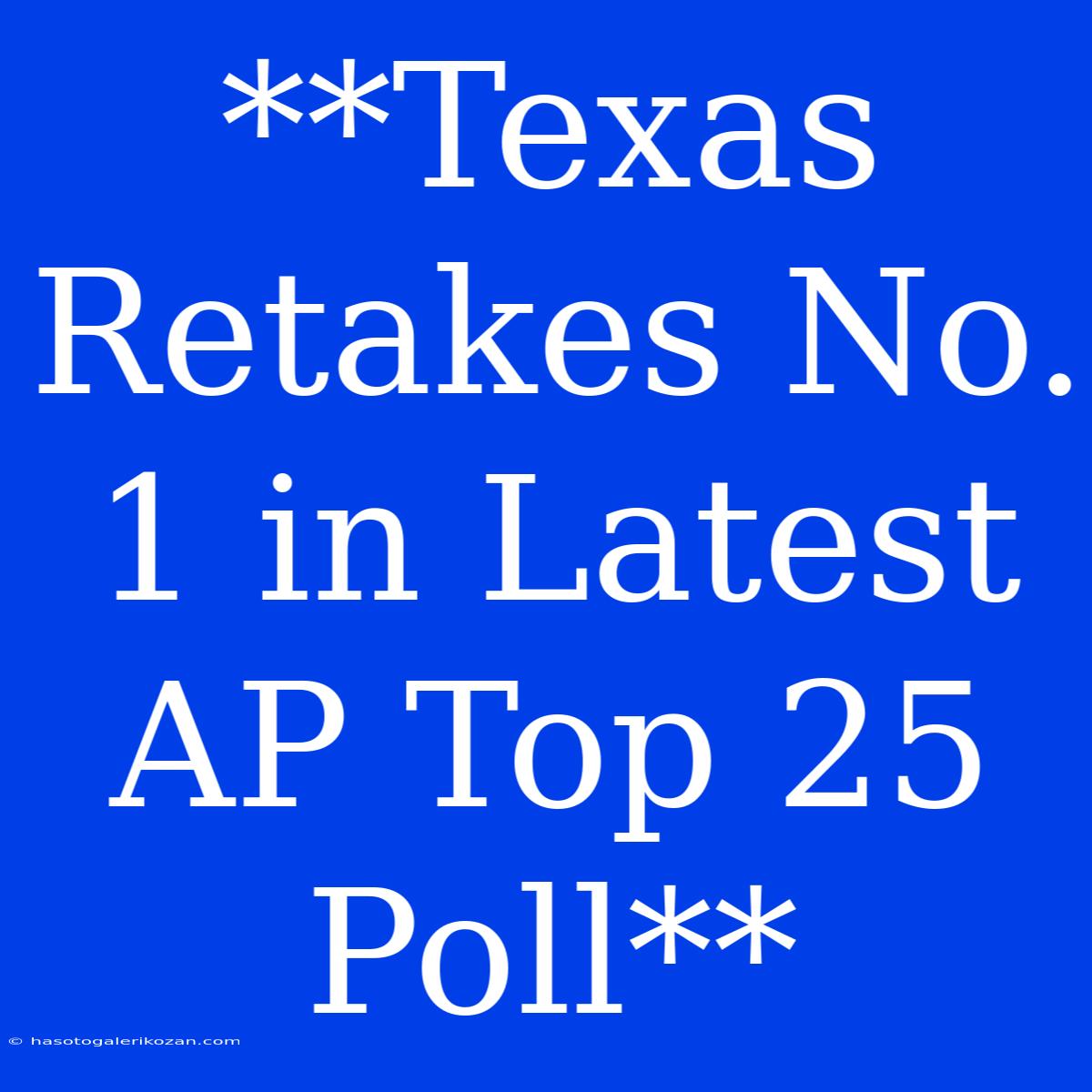 **Texas Retakes No. 1 In Latest AP Top 25 Poll**