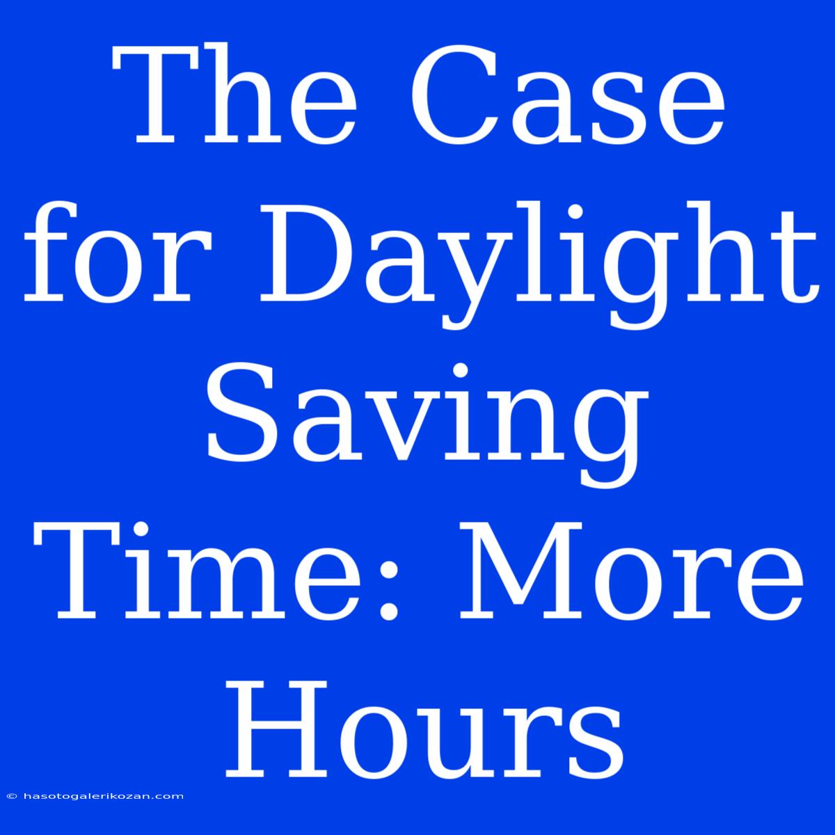 The Case For Daylight Saving Time: More Hours 