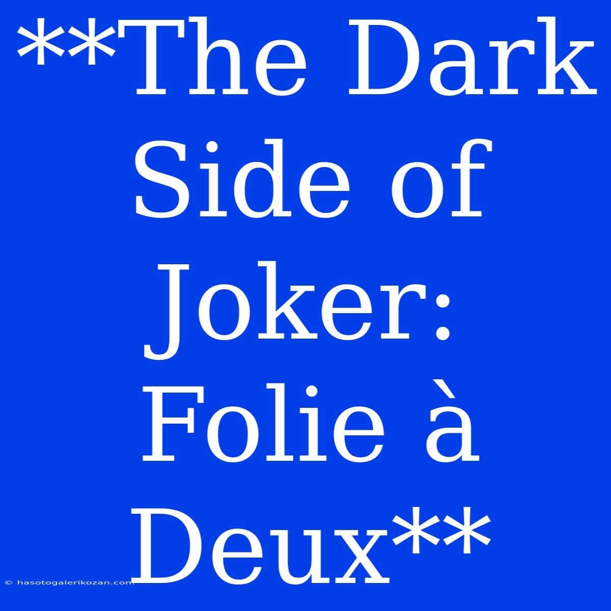 **The Dark Side Of Joker: Folie À Deux**