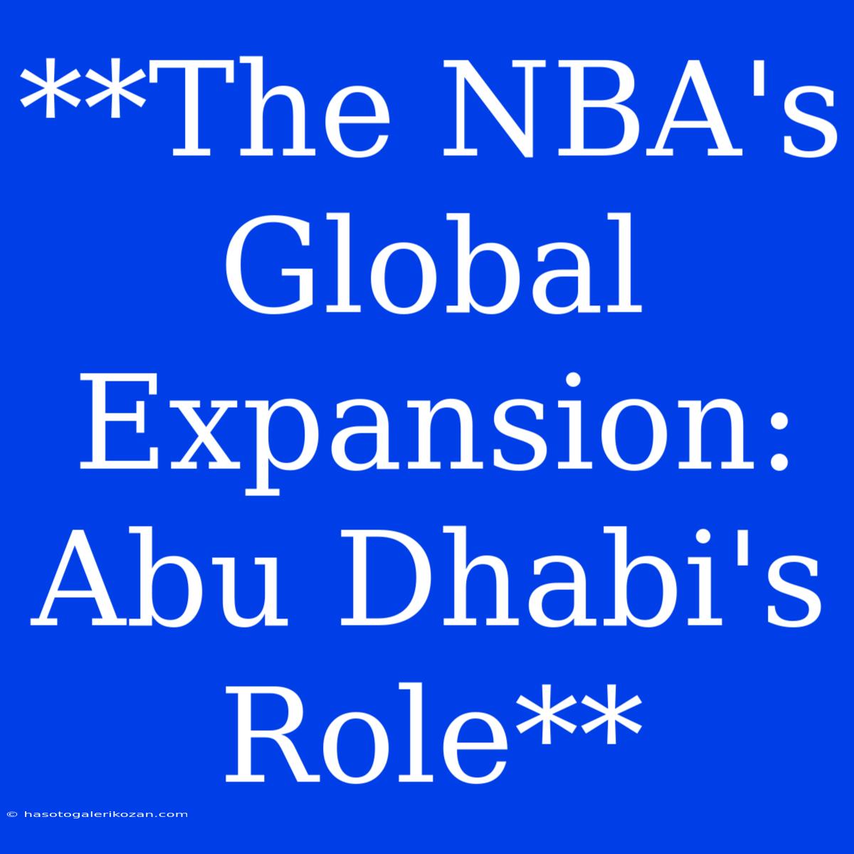 **The NBA's Global Expansion: Abu Dhabi's Role** 