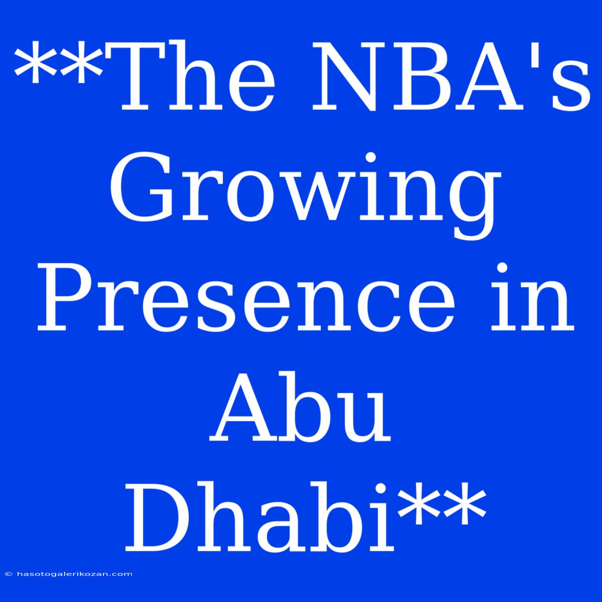 **The NBA's Growing Presence In Abu Dhabi**