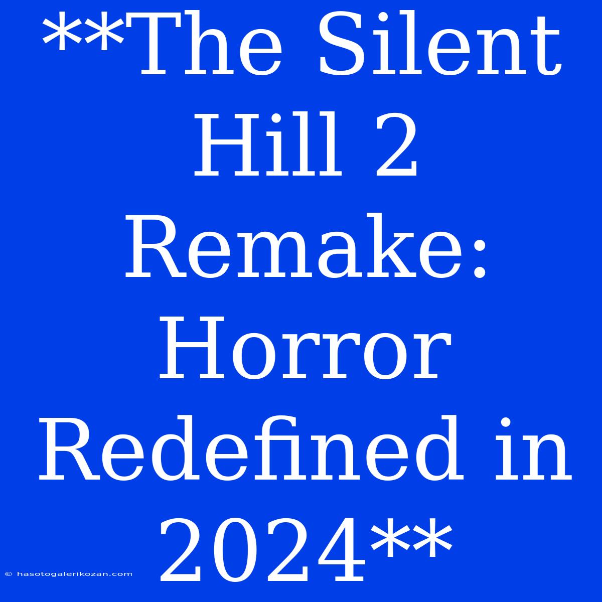 **The Silent Hill 2 Remake:  Horror Redefined In 2024**