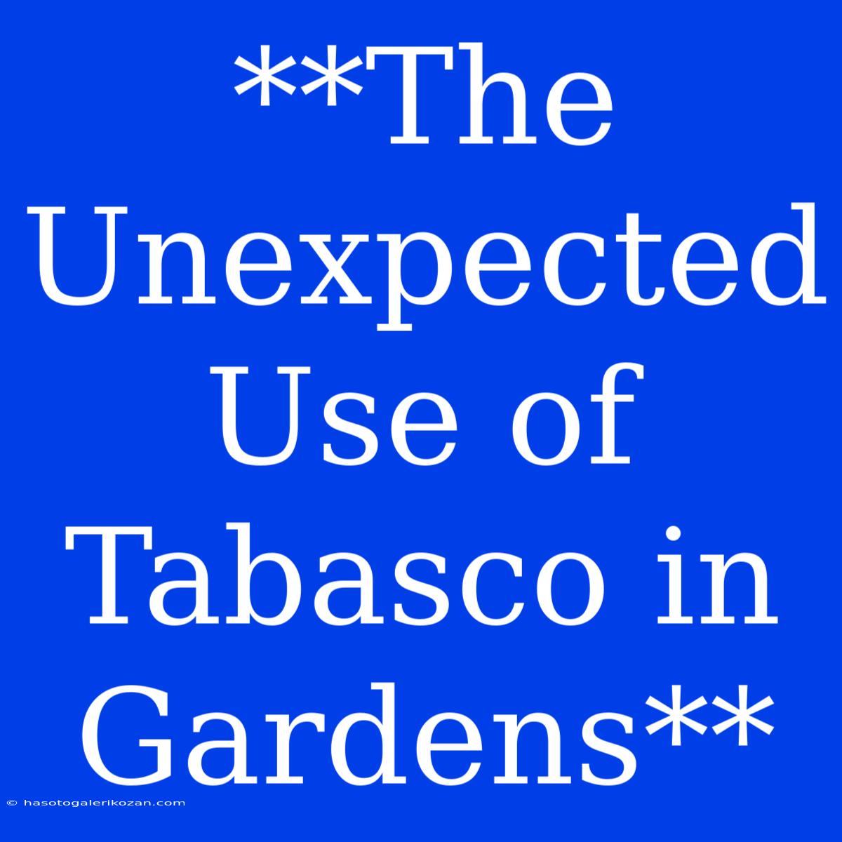 **The Unexpected Use Of Tabasco In Gardens**