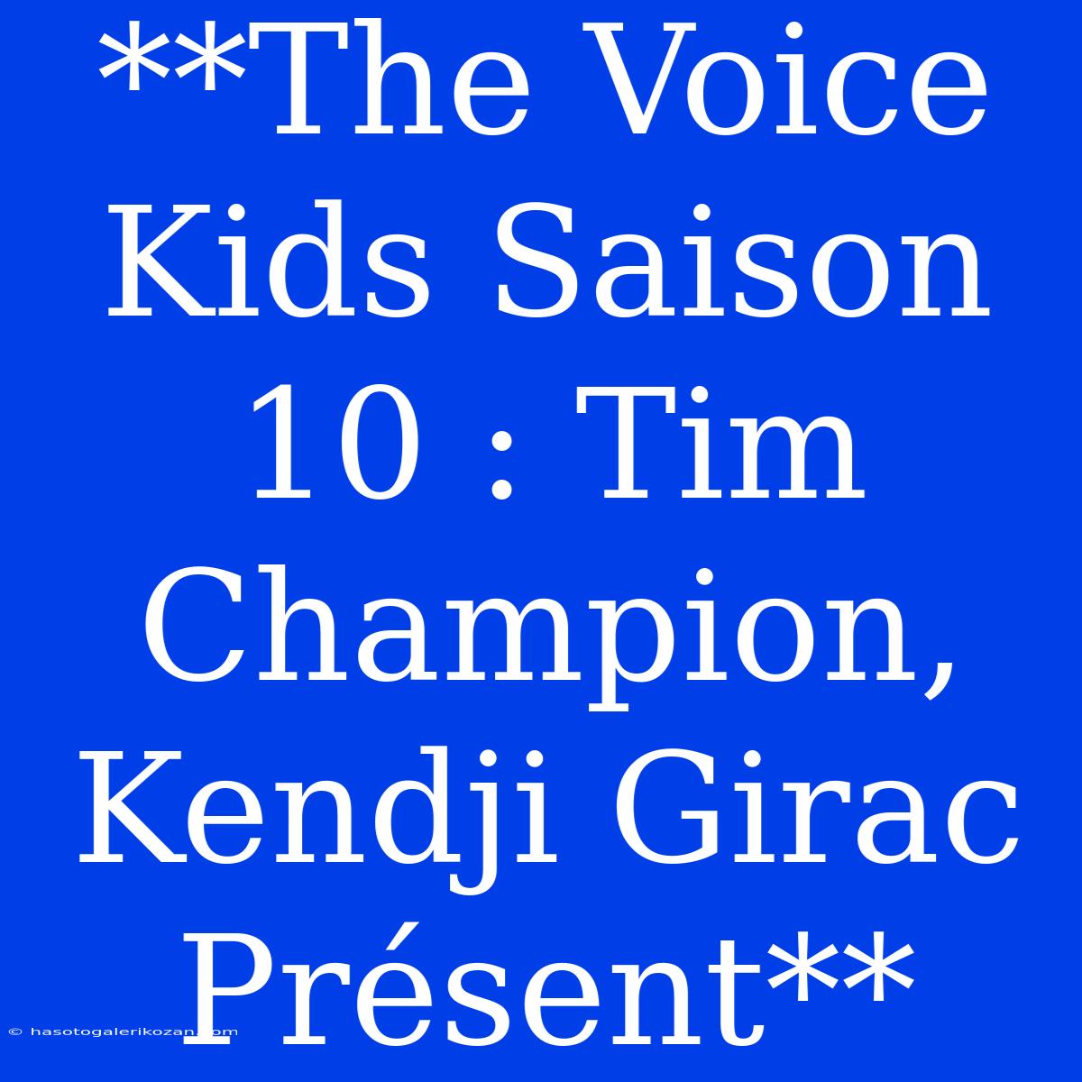 **The Voice Kids Saison 10 : Tim Champion, Kendji Girac Présent**