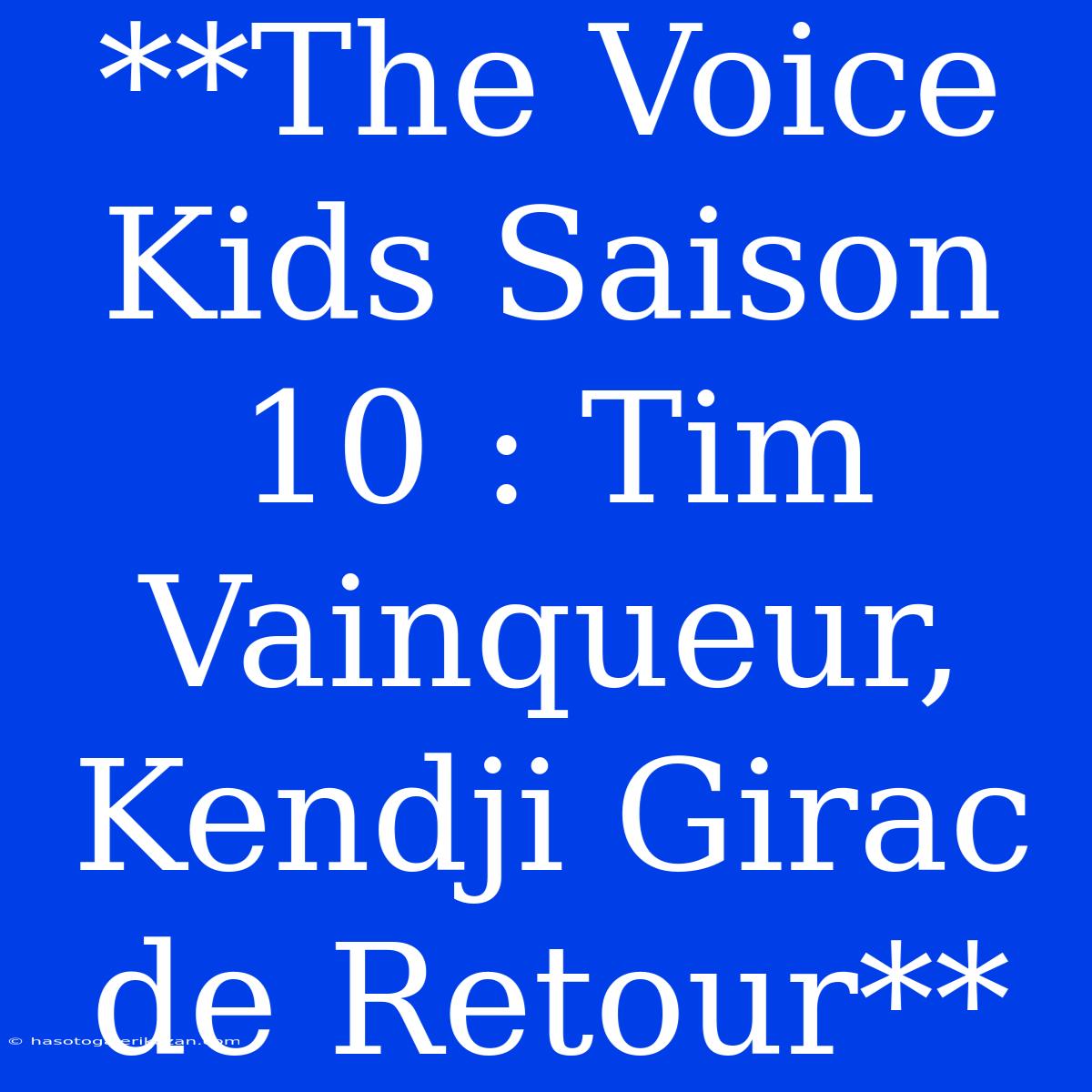 **The Voice Kids Saison 10 : Tim Vainqueur, Kendji Girac De Retour**