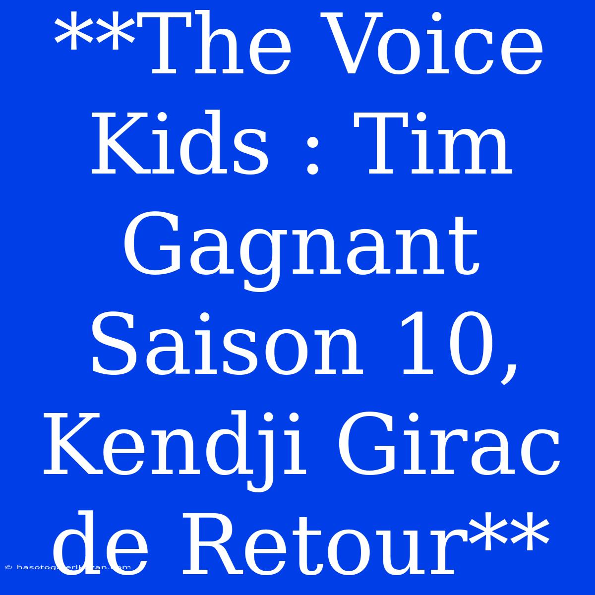 **The Voice Kids : Tim Gagnant Saison 10, Kendji Girac De Retour**