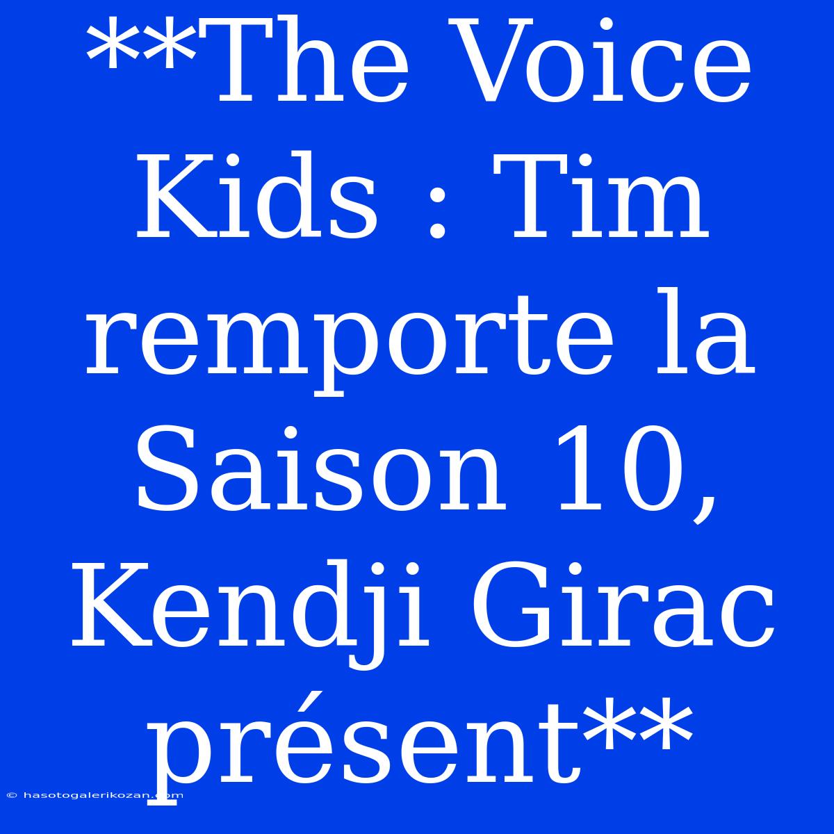 **The Voice Kids : Tim Remporte La Saison 10, Kendji Girac Présent**