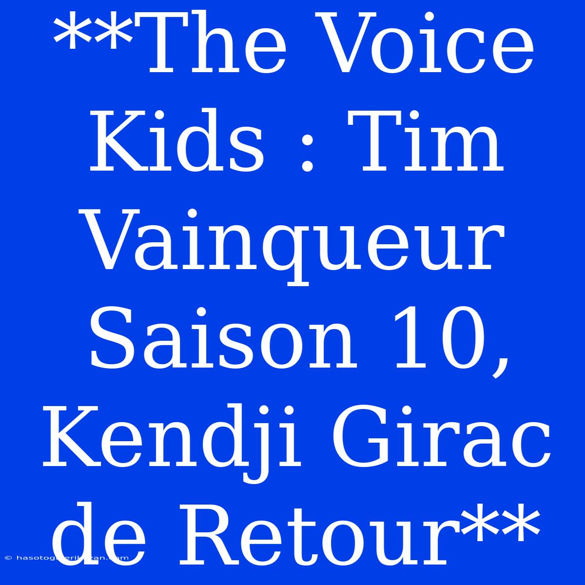 **The Voice Kids : Tim Vainqueur Saison 10, Kendji Girac De Retour** 