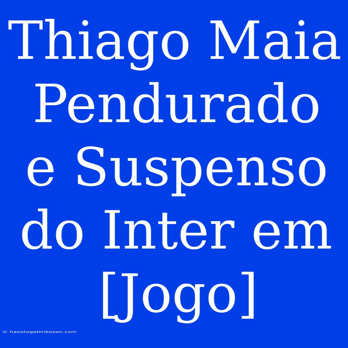 Thiago Maia Pendurado E Suspenso Do Inter Em [Jogo]