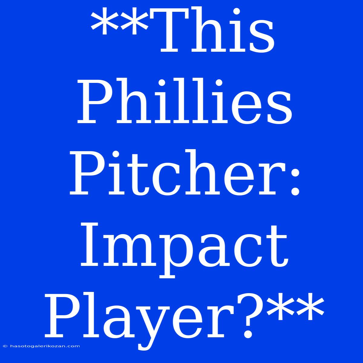 **This Phillies Pitcher: Impact Player?**