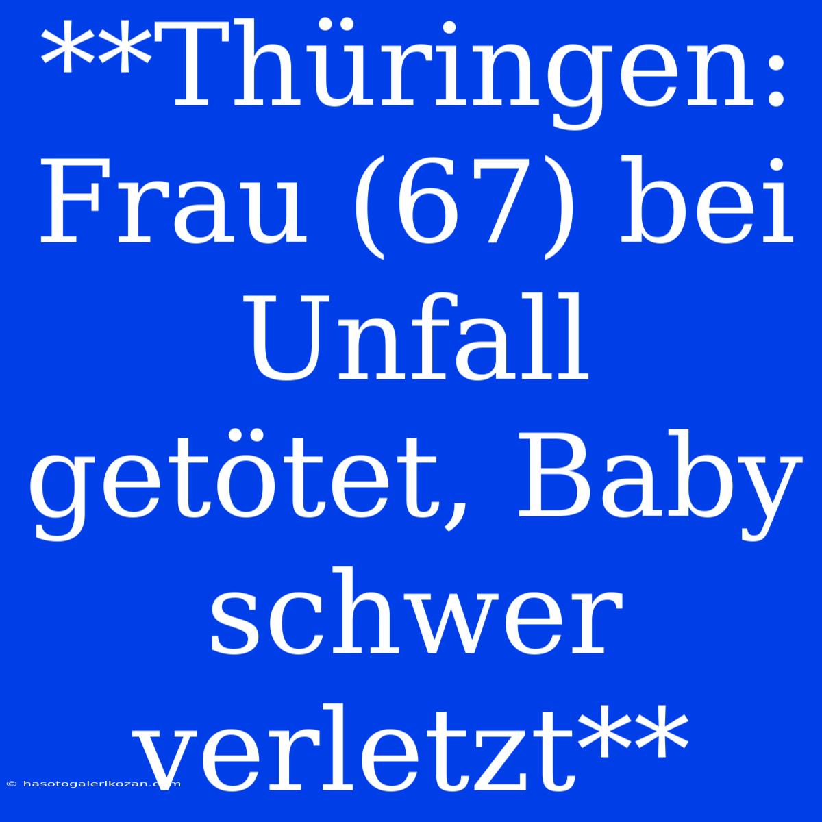 **Thüringen: Frau (67) Bei Unfall Getötet, Baby Schwer Verletzt** 