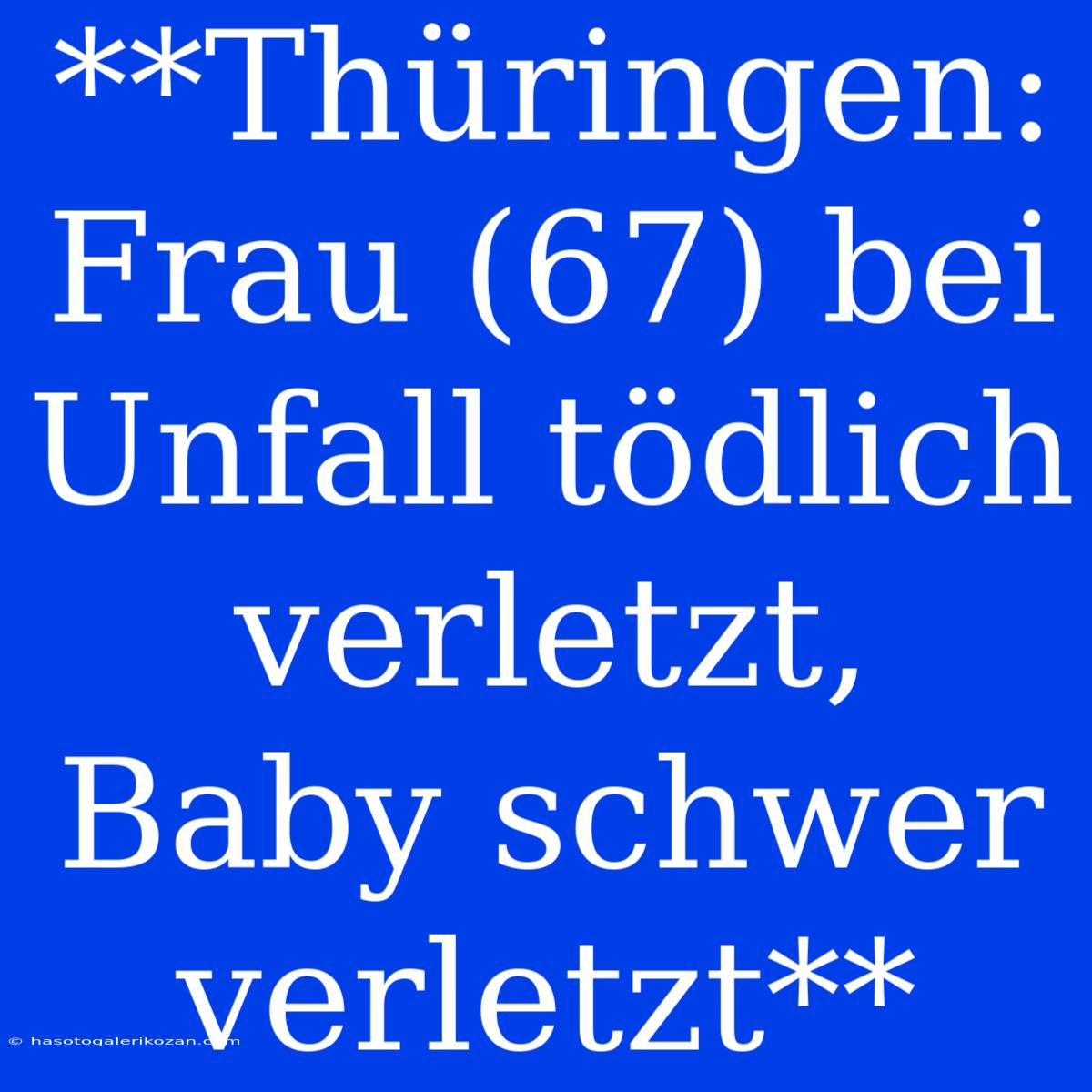 **Thüringen: Frau (67) Bei Unfall Tödlich Verletzt, Baby Schwer Verletzt**