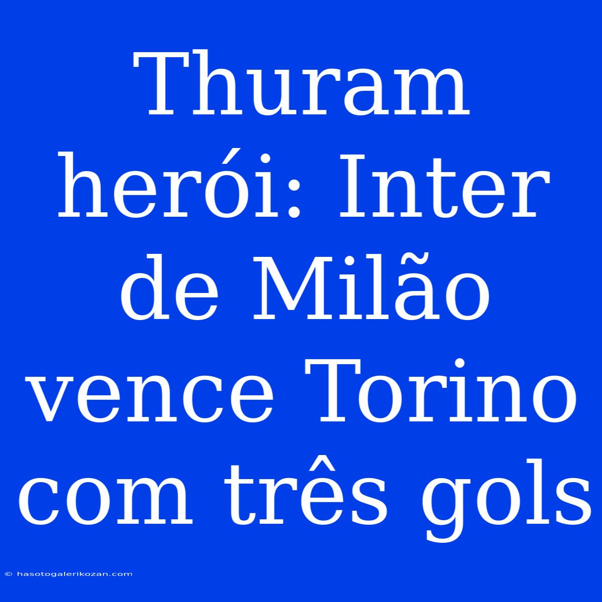 Thuram Herói: Inter De Milão Vence Torino Com Três Gols