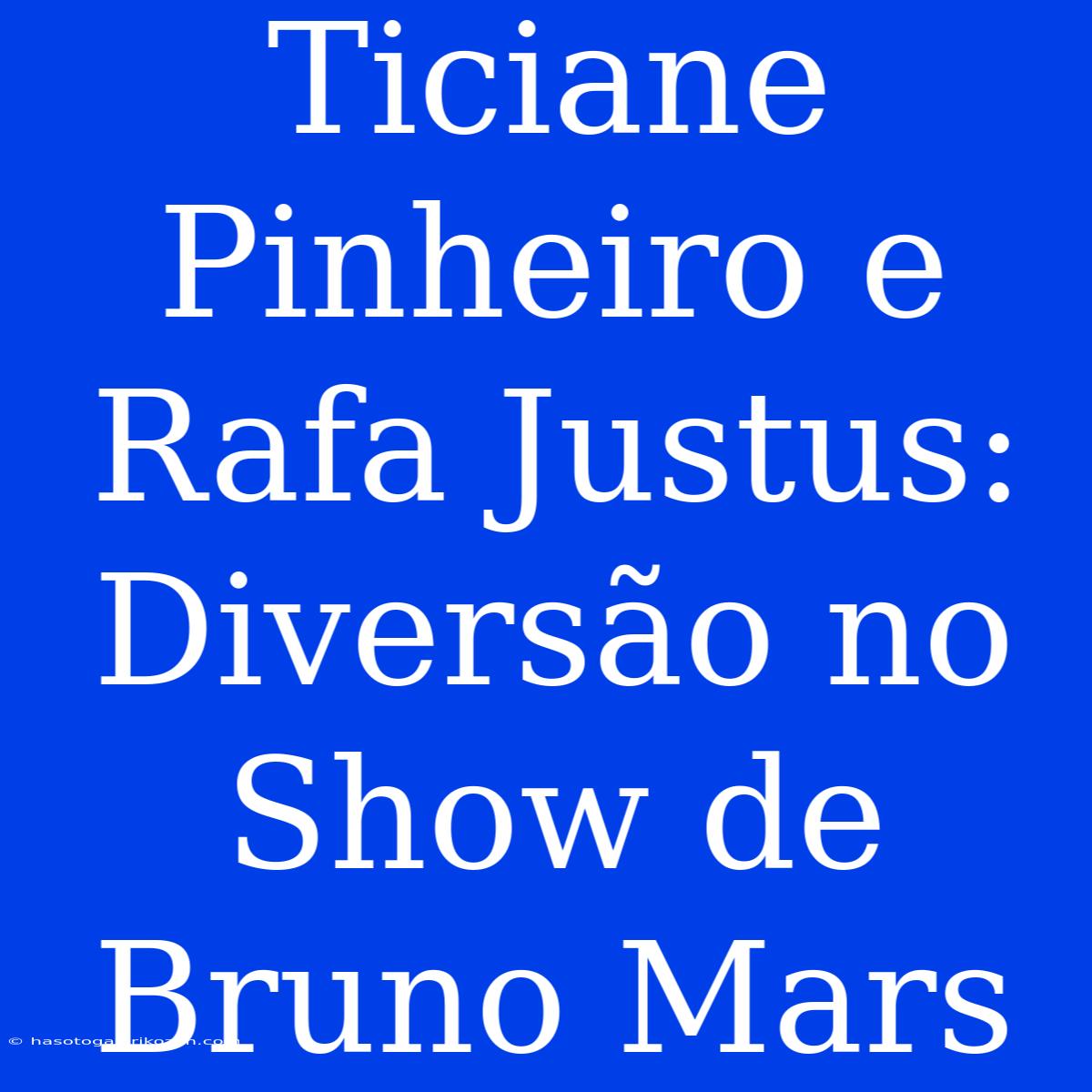 Ticiane Pinheiro E Rafa Justus: Diversão No Show De Bruno Mars