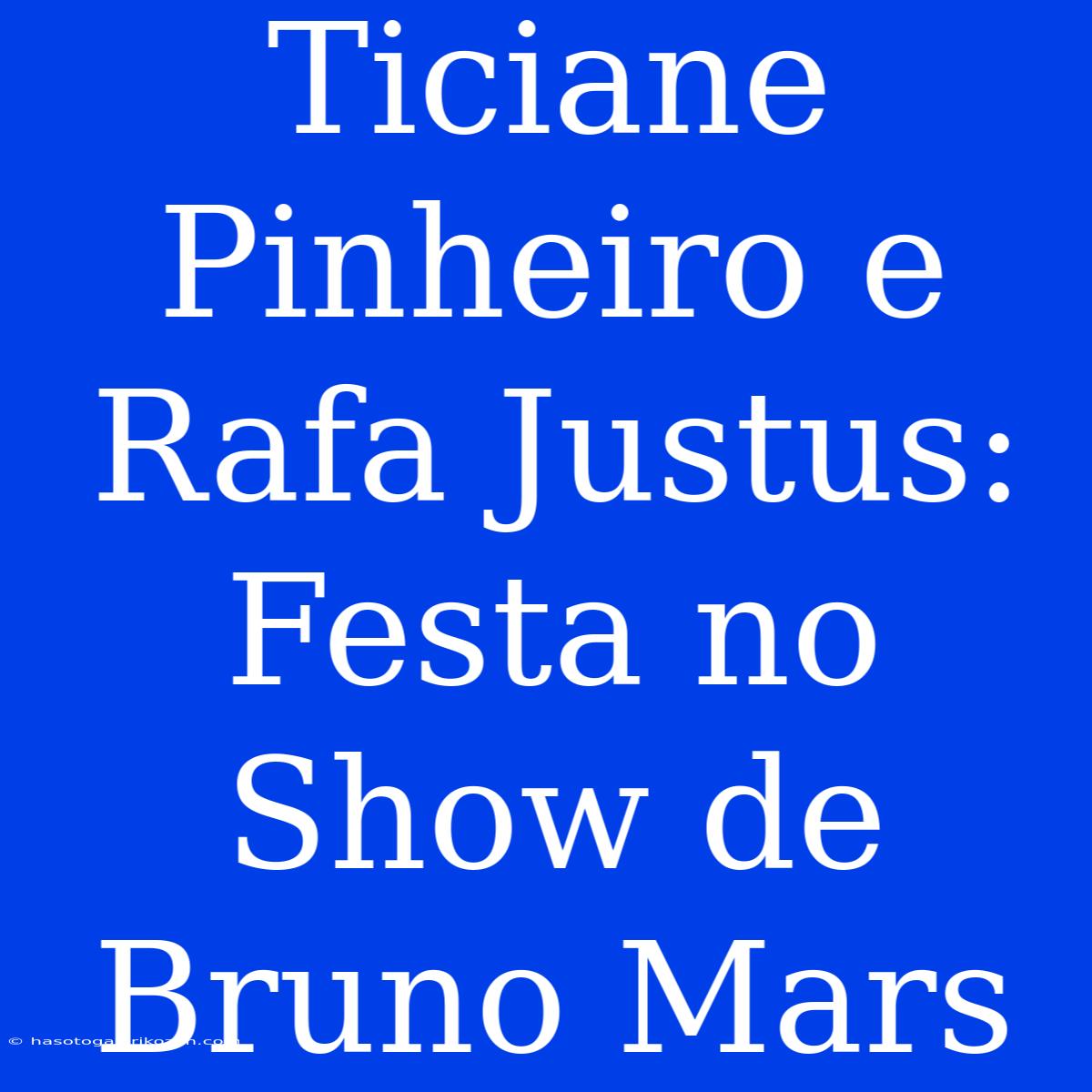 Ticiane Pinheiro E Rafa Justus: Festa No Show De Bruno Mars 