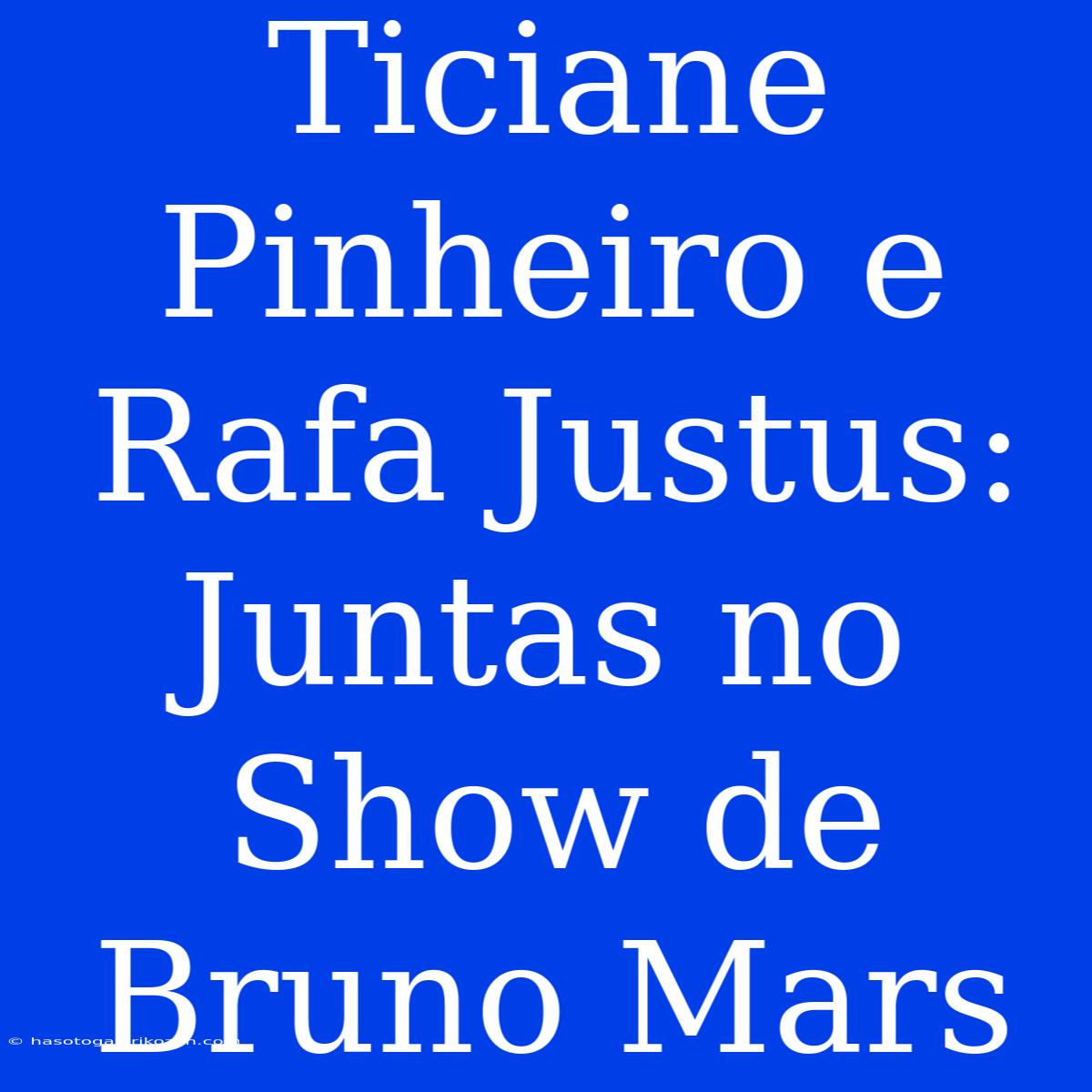 Ticiane Pinheiro E Rafa Justus: Juntas No Show De Bruno Mars