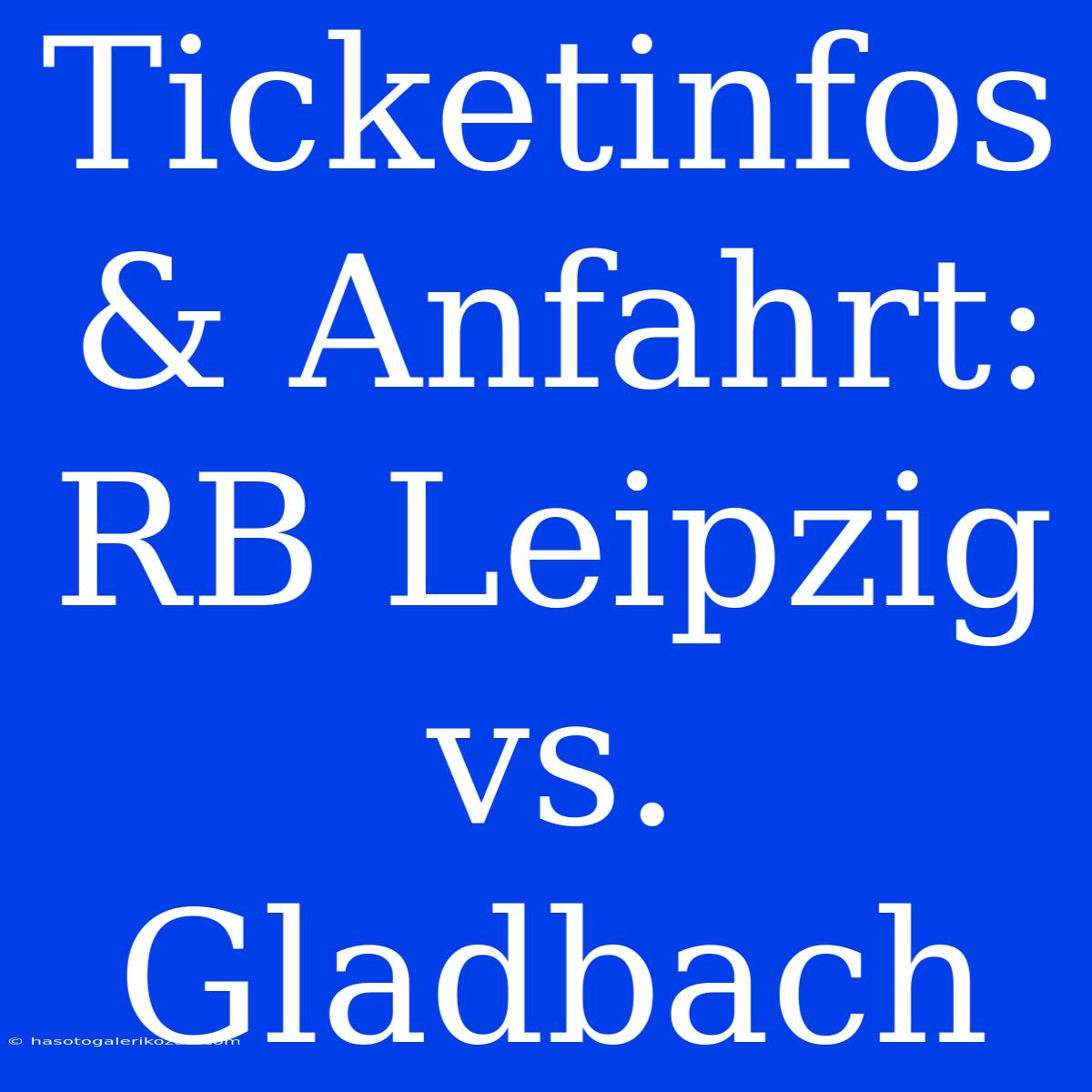 Ticketinfos & Anfahrt: RB Leipzig Vs. Gladbach