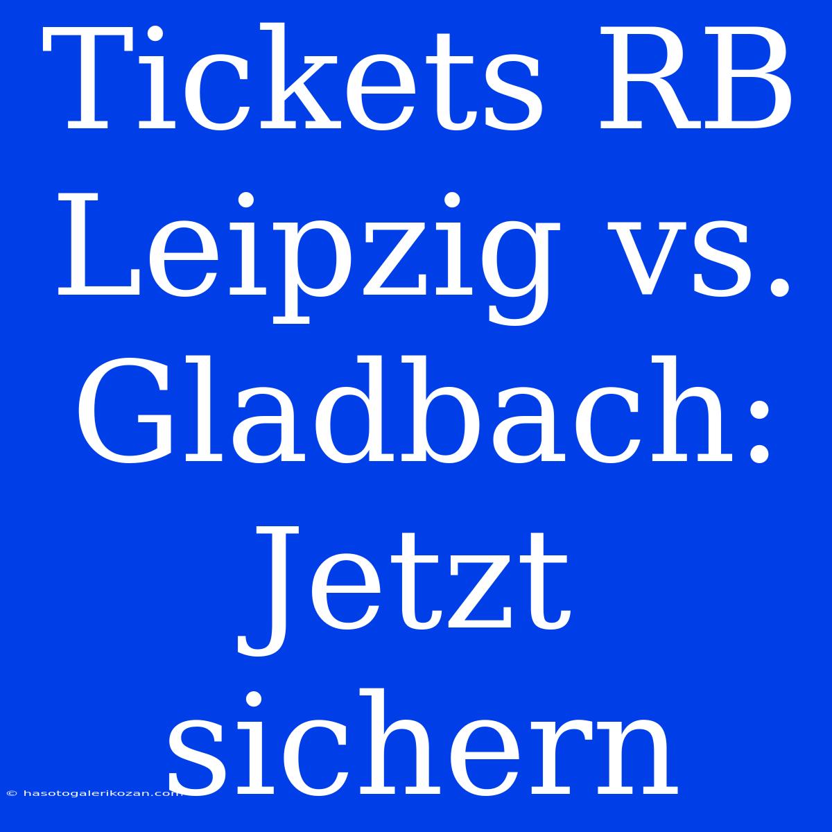 Tickets RB Leipzig Vs. Gladbach: Jetzt Sichern