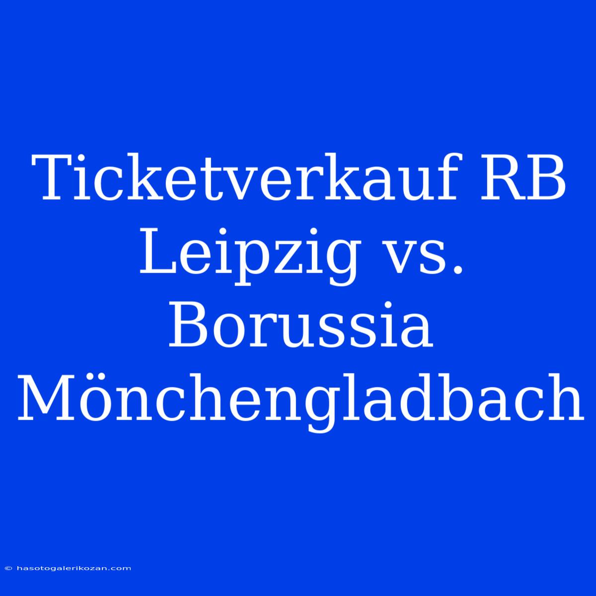 Ticketverkauf RB Leipzig Vs. Borussia Mönchengladbach