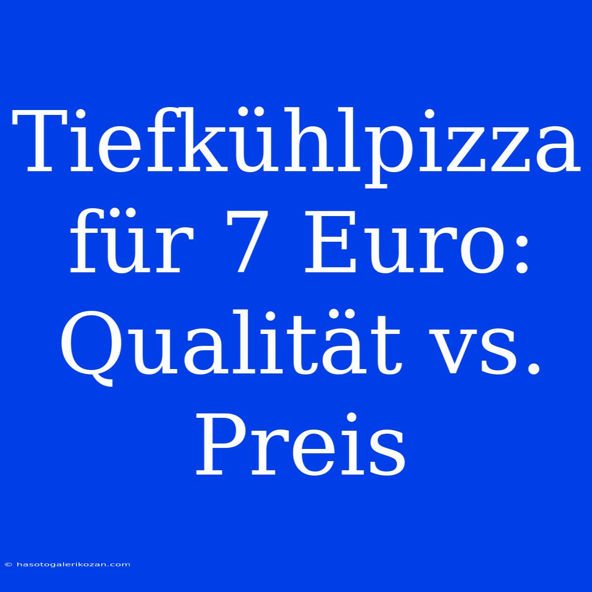 Tiefkühlpizza Für 7 Euro: Qualität Vs. Preis