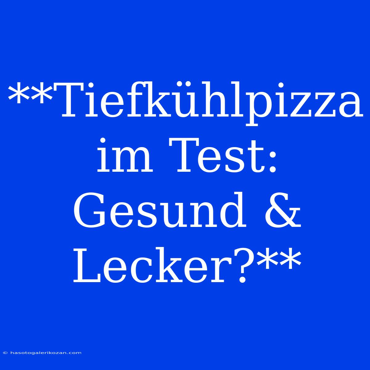 **Tiefkühlpizza Im Test: Gesund & Lecker?**