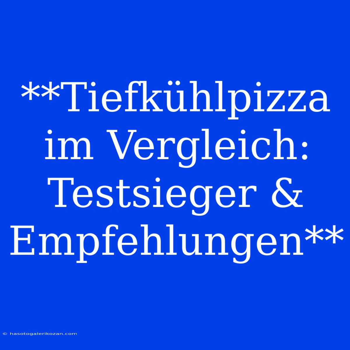 **Tiefkühlpizza Im Vergleich: Testsieger & Empfehlungen**