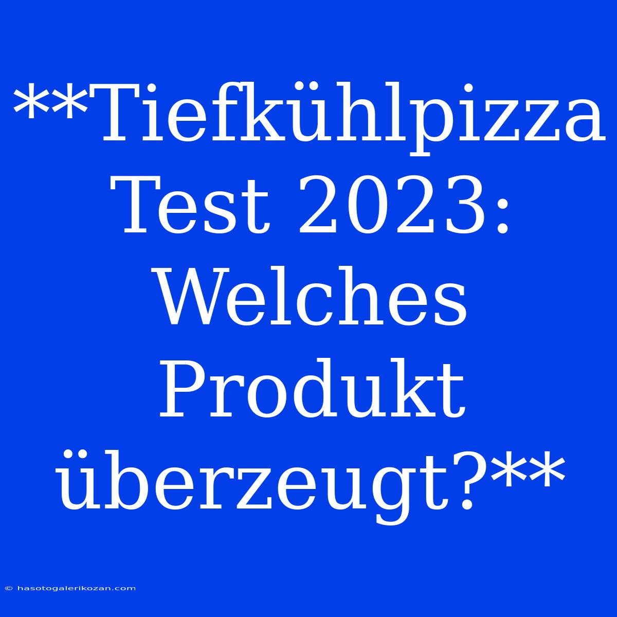 **Tiefkühlpizza Test 2023: Welches Produkt Überzeugt?**