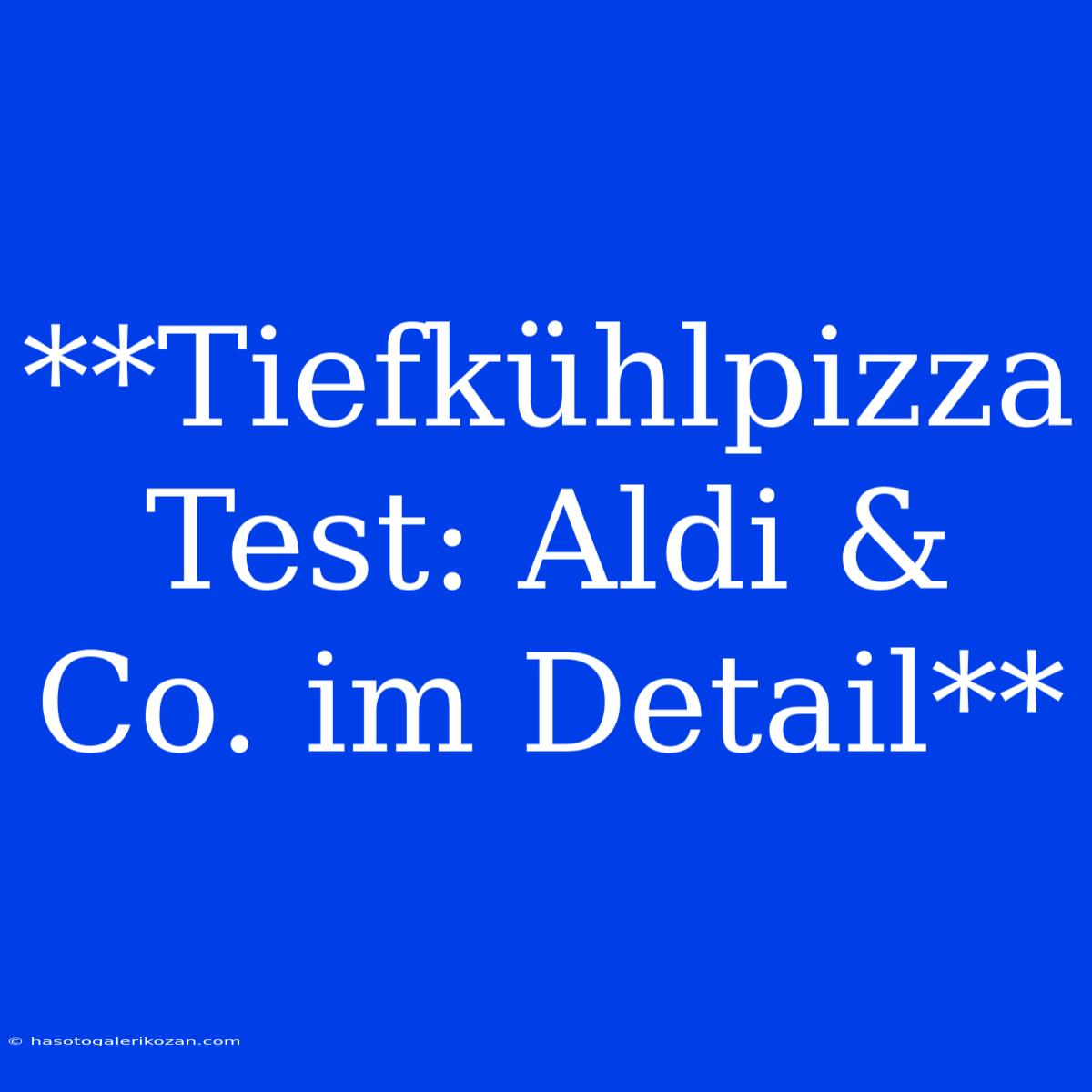 **Tiefkühlpizza Test: Aldi & Co. Im Detail**