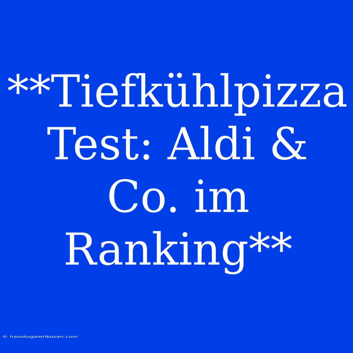 **Tiefkühlpizza Test: Aldi & Co. Im Ranking**