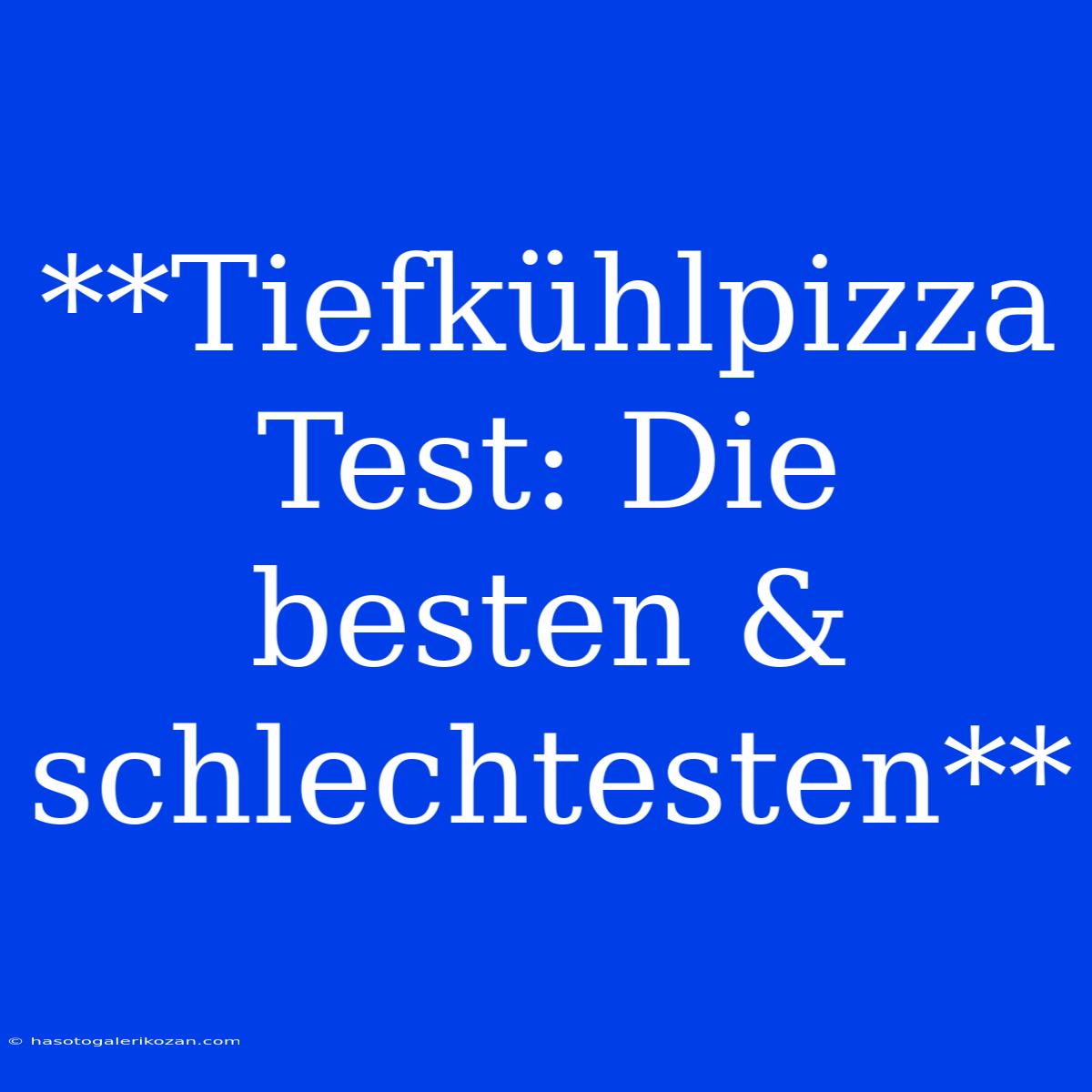 **Tiefkühlpizza Test: Die Besten & Schlechtesten**