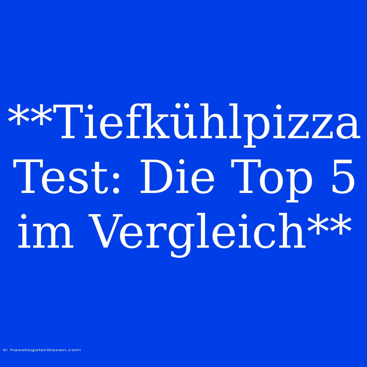 **Tiefkühlpizza Test: Die Top 5 Im Vergleich**