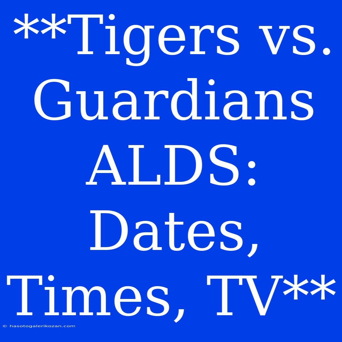 **Tigers Vs. Guardians ALDS: Dates, Times, TV**