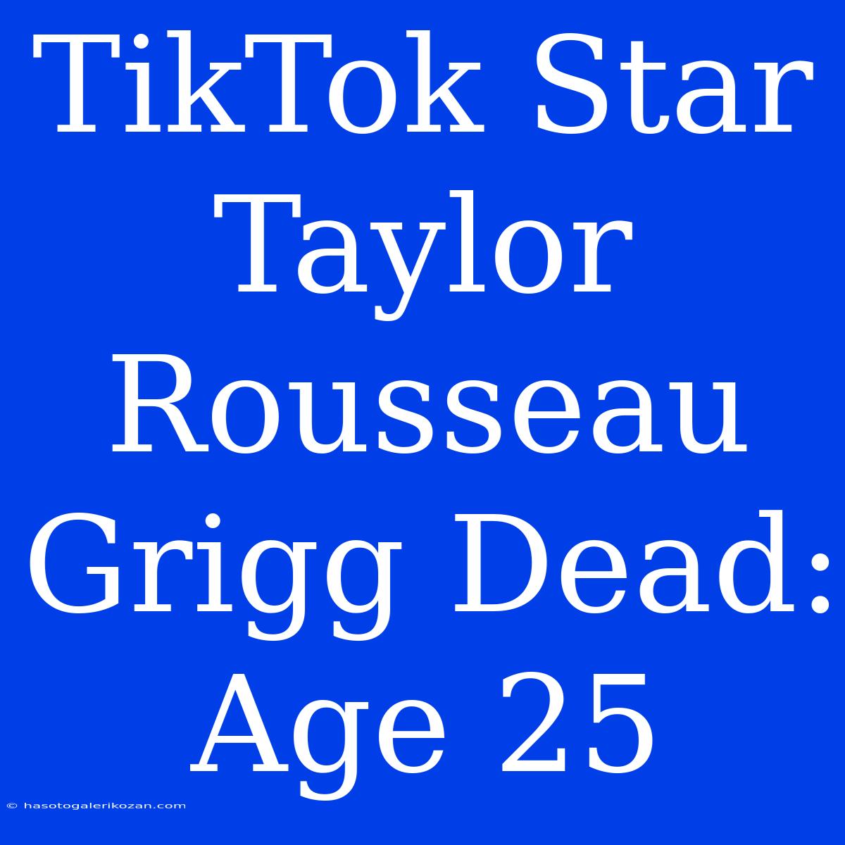 TikTok Star Taylor Rousseau Grigg Dead: Age 25