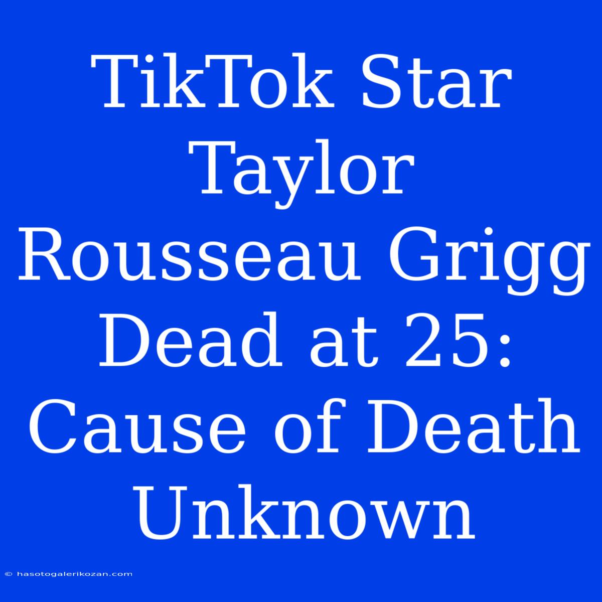 TikTok Star Taylor Rousseau Grigg Dead At 25: Cause Of Death Unknown 