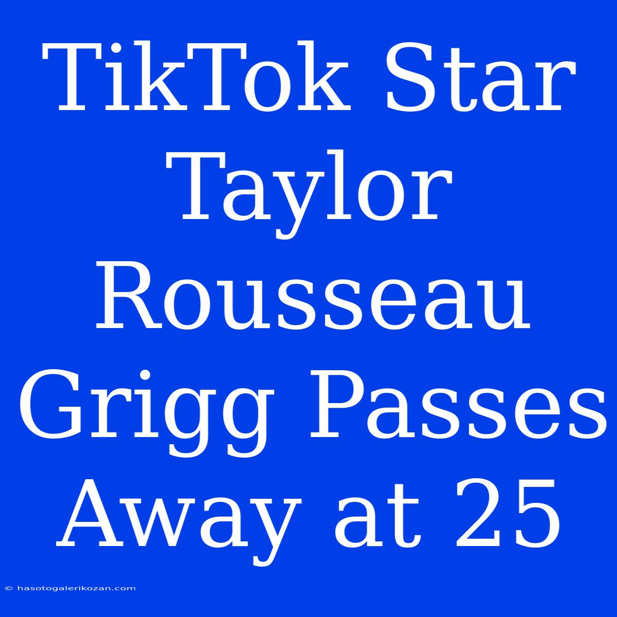 TikTok Star Taylor Rousseau Grigg Passes Away At 25