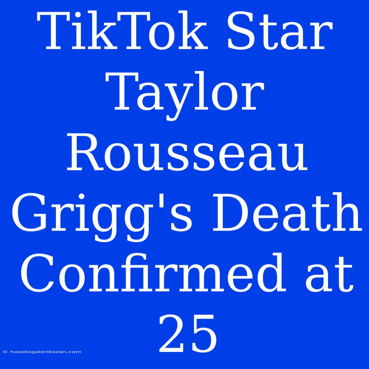 TikTok Star Taylor Rousseau Grigg's Death Confirmed At 25