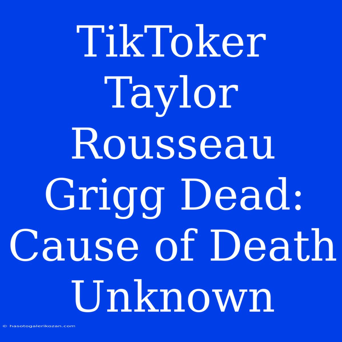 TikToker Taylor Rousseau Grigg Dead: Cause Of Death Unknown