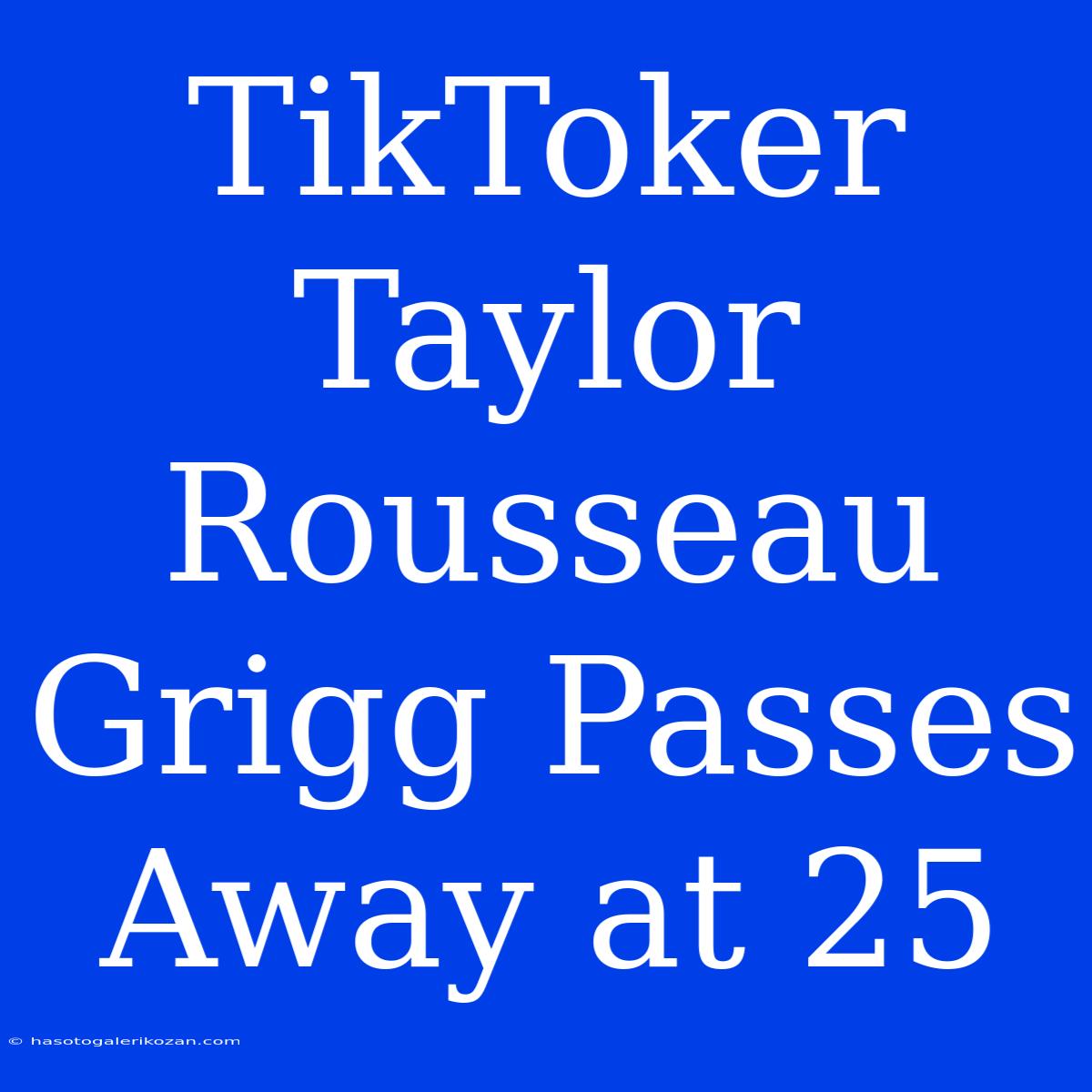 TikToker Taylor Rousseau Grigg Passes Away At 25