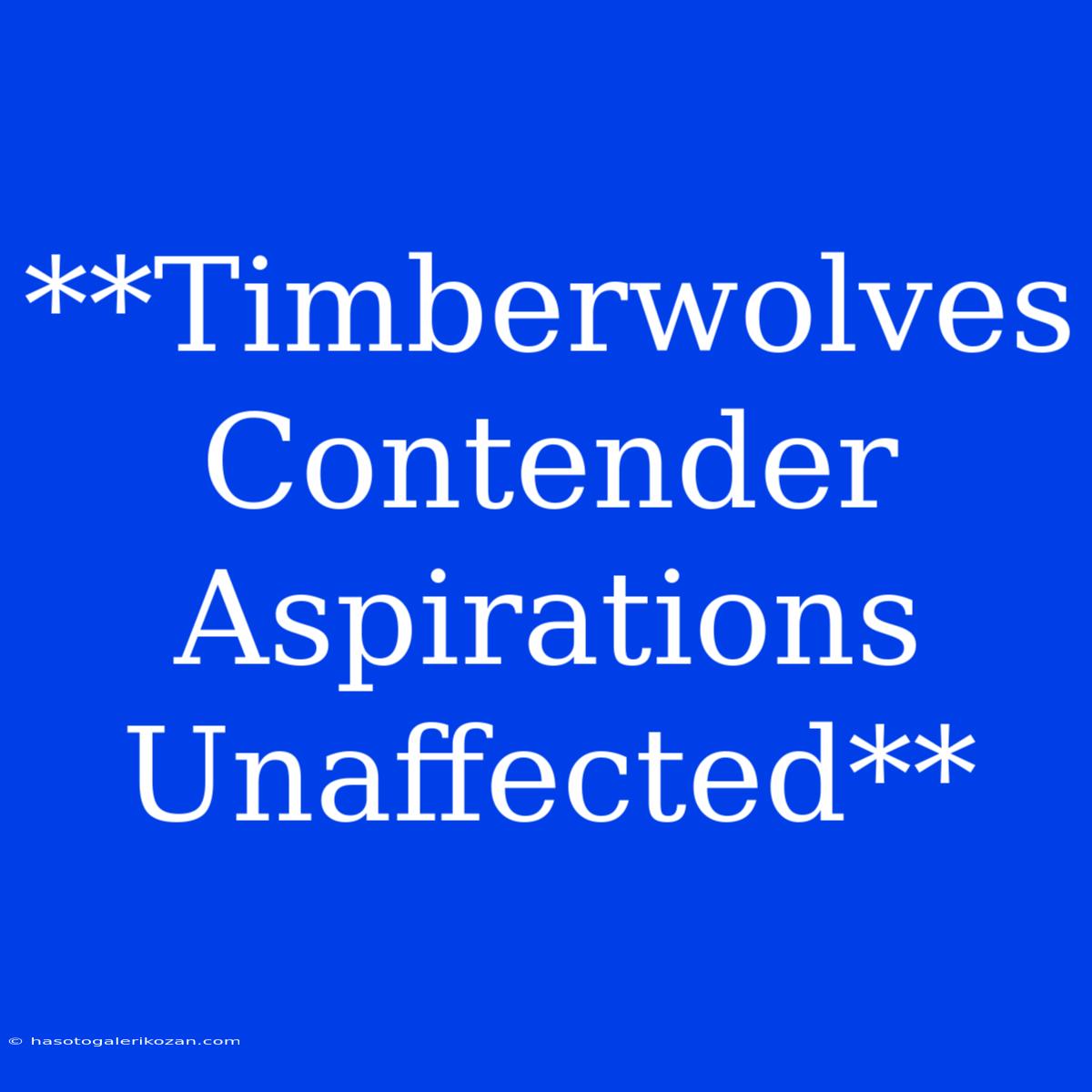 **Timberwolves Contender Aspirations Unaffected**